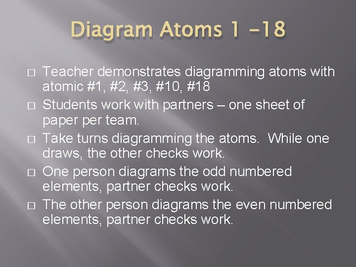 Diagram Atoms 1 -18 � � � Teacher demonstrates diagramming atoms with atomic #1,