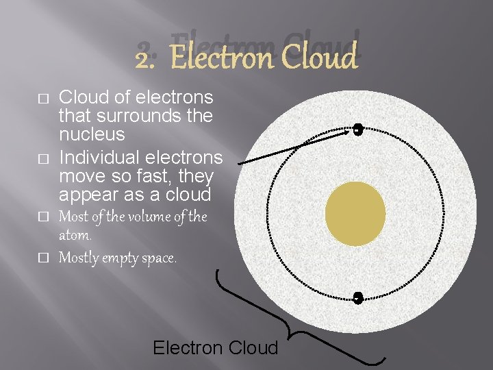 2. Electron Cloud � � Cloud of electrons that surrounds the nucleus Individual electrons
