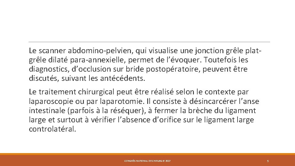 Le scanner abdomino-pelvien, qui visualise une jonction grêle platgrêle dilaté para-annexielle, permet de l’évoquer.