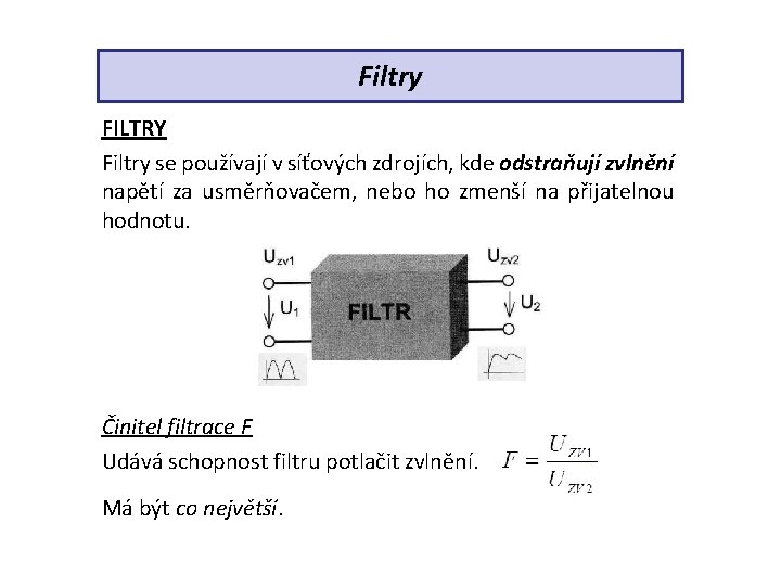 Filtry FILTRY Filtry se používají v síťových zdrojích, kde odstraňují zvlnění napětí za usměrňovačem,