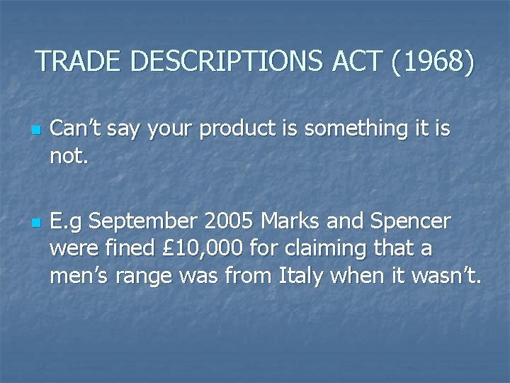 TRADE DESCRIPTIONS ACT (1968) n n Can’t say your product is something it is TRADE DESCRIPTIONS ACT (1968) n n Can’t say your product is something it is