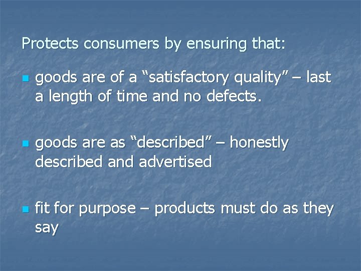 Protects consumers by ensuring that: n n n goods are of a “satisfactory quality” Protects consumers by ensuring that: n n n goods are of a “satisfactory quality”