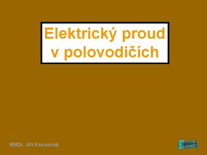 Elektrický proud v polovodičích RNDr. Jiří Kocourek 