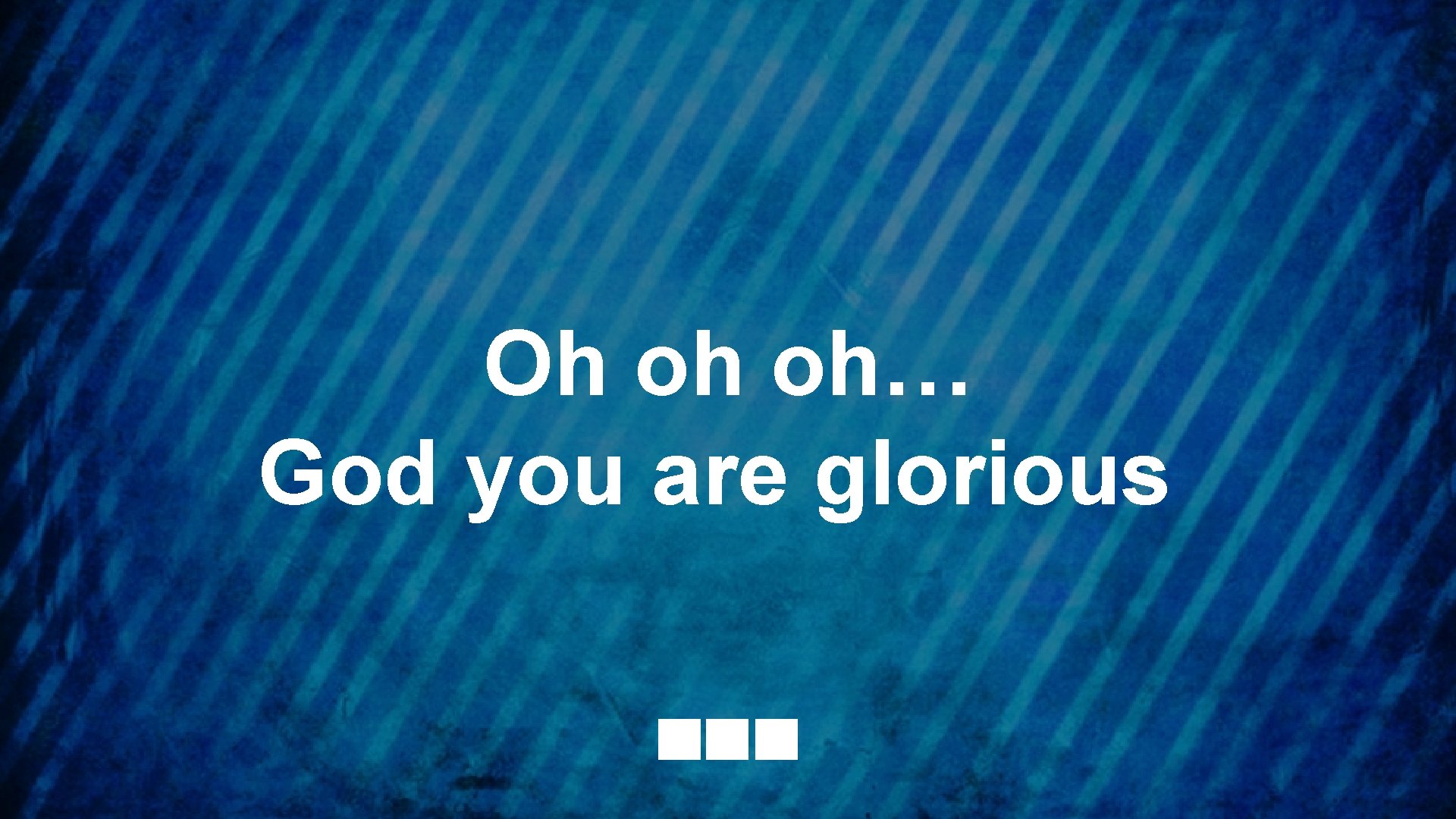 Oh oh oh… God you are glorious 