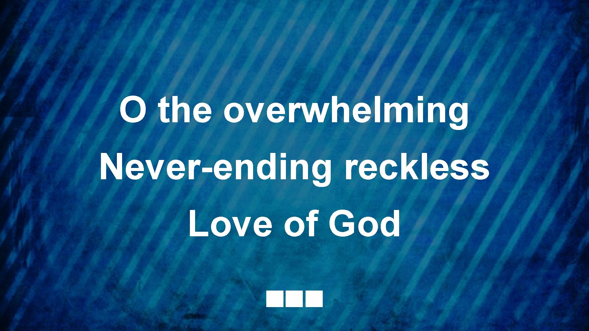 O the overwhelming Never-ending reckless Love of God 