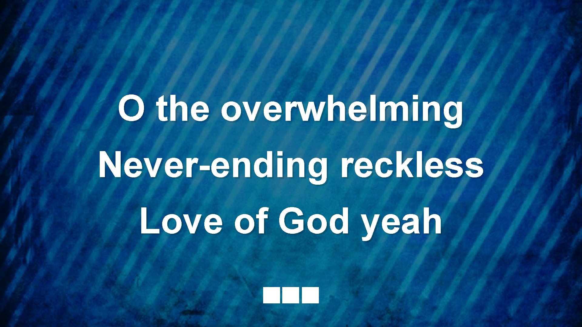 O the overwhelming Never-ending reckless Love of God yeah 
