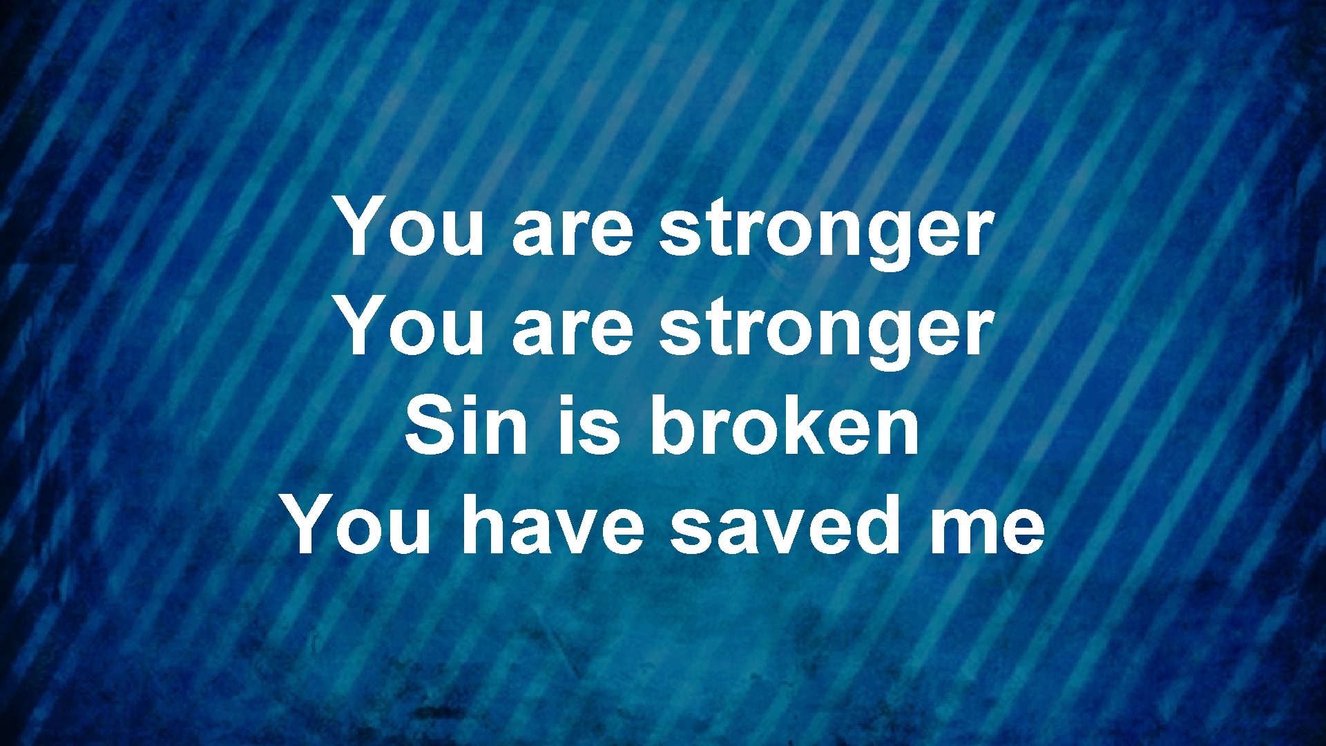 You are stronger Sin is broken You have saved me 