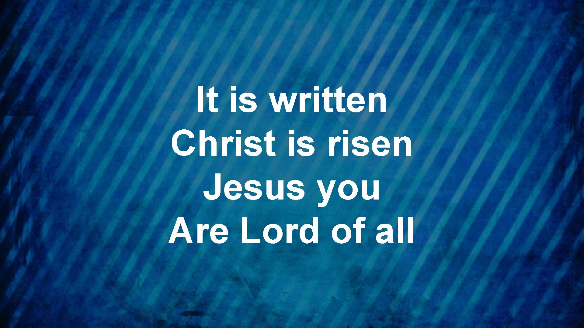 It is written Christ is risen Jesus you Are Lord of all 