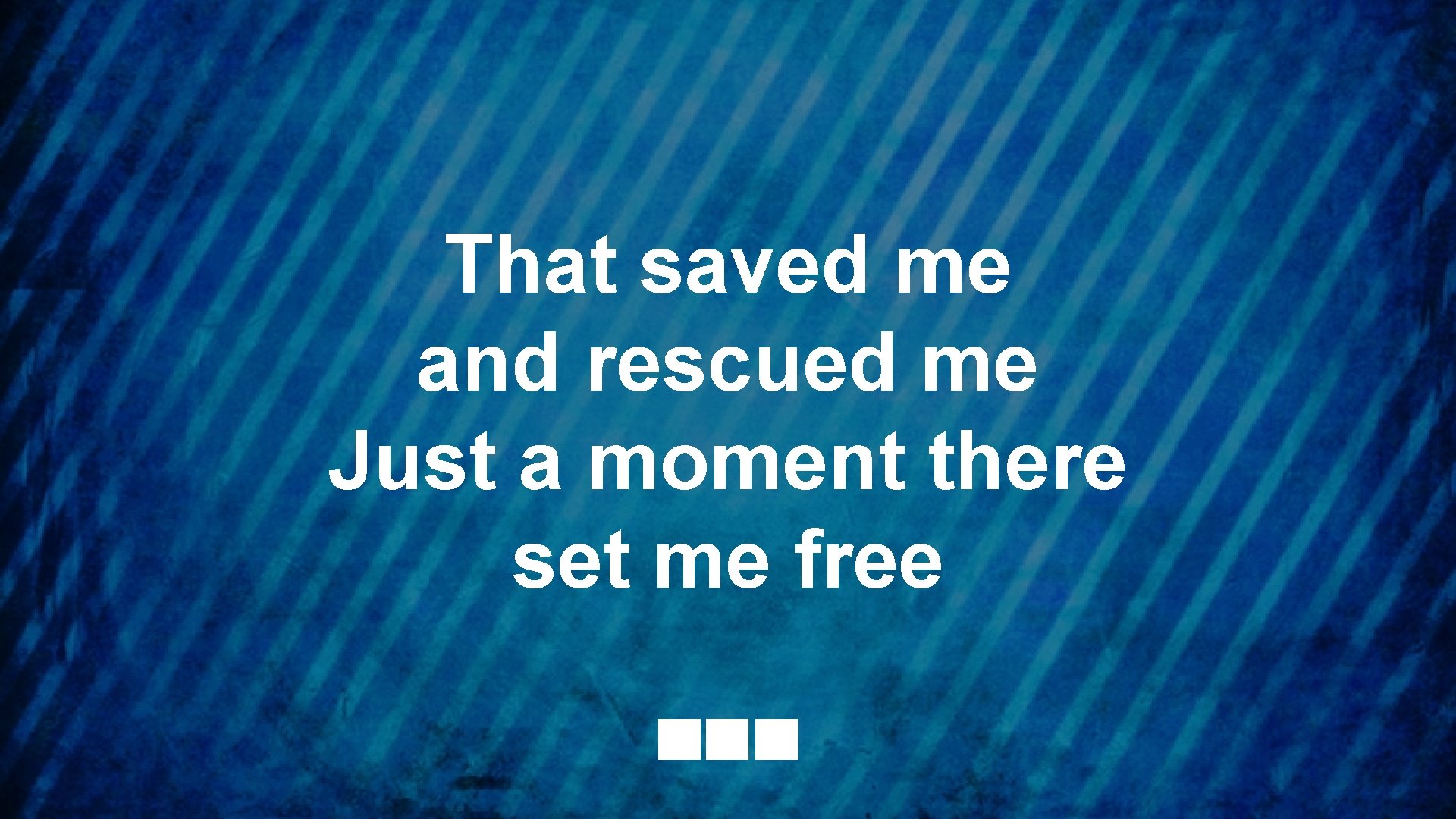 That saved me and rescued me Just a moment there set me free 