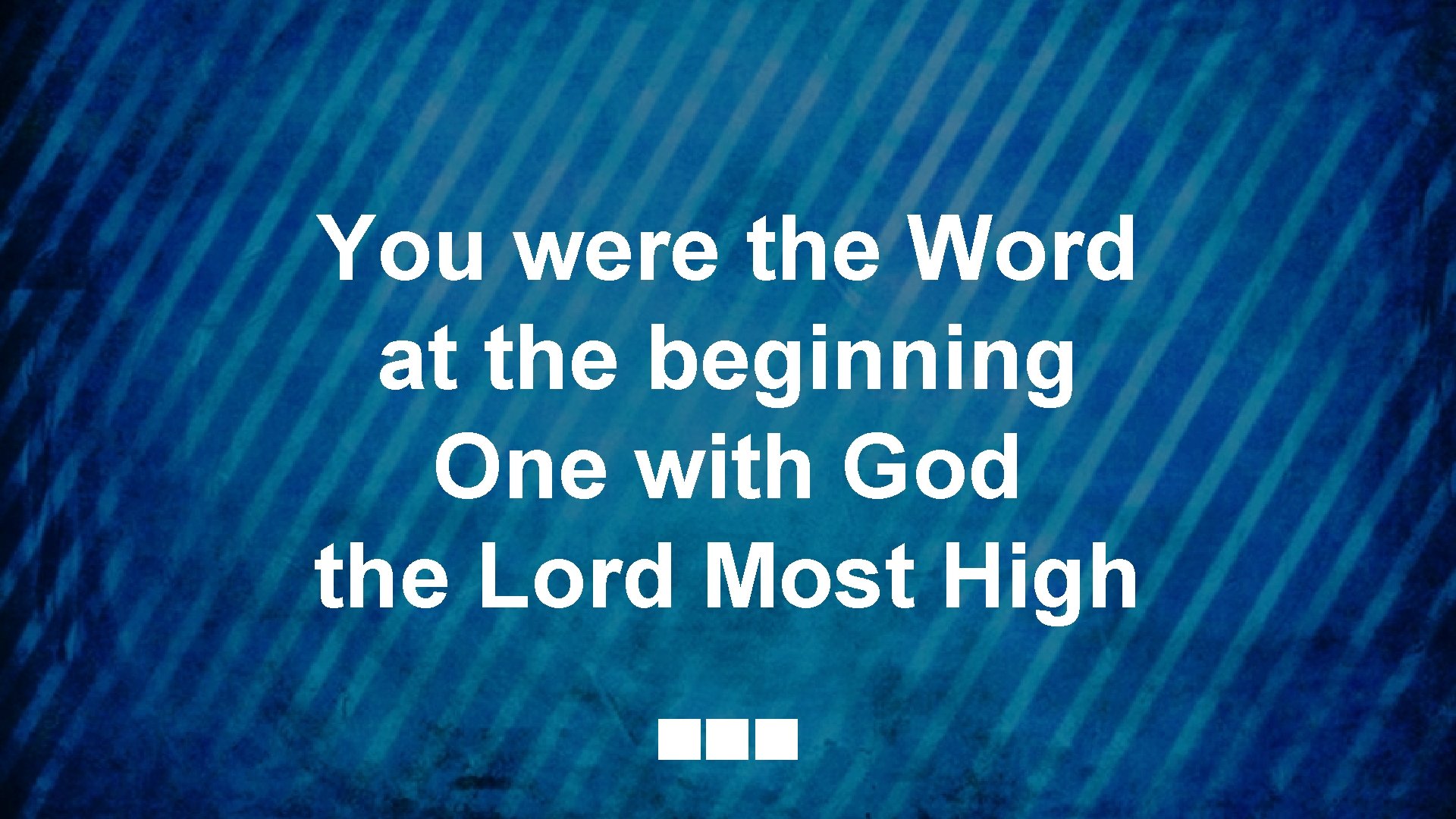 You were the Word at the beginning One with God the Lord Most High