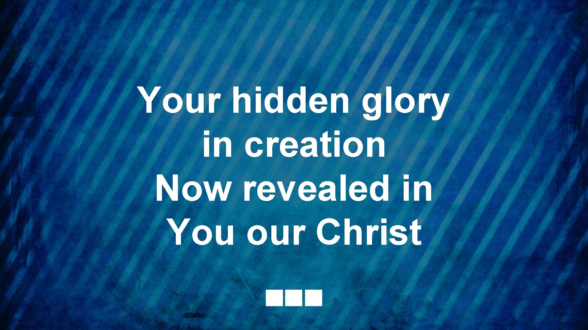 Your hidden glory in creation Now revealed in You our Christ 