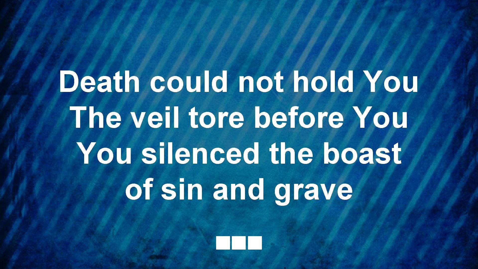 Death could not hold You The veil tore before You silenced the boast of