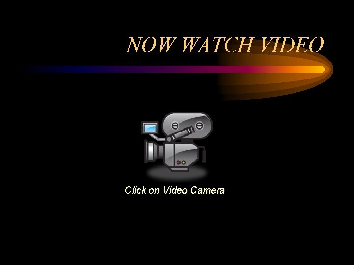 NOW WATCH VIDEO Click on Video Camera 