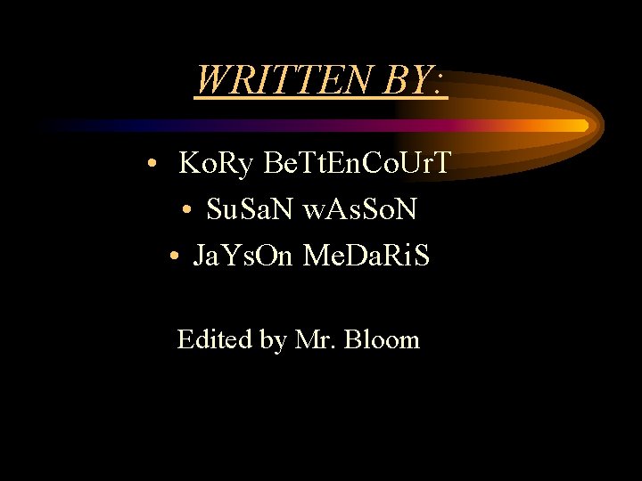 WRITTEN BY: • Ko. Ry Be. Tt. En. Co. Ur. T • Su. Sa.