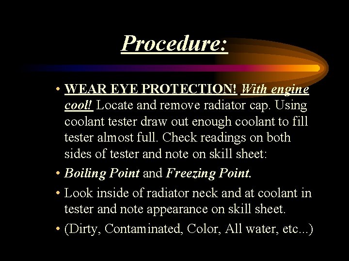 Procedure: • WEAR EYE PROTECTION! With engine cool! Locate and remove radiator cap. Using