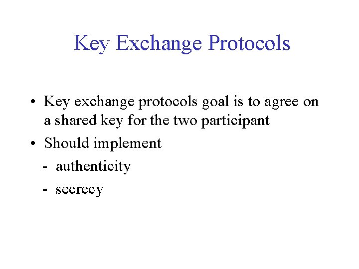 Key Exchange Protocols • Key exchange protocols goal is to agree on a shared