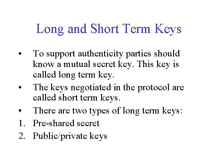 Long and Short Term Keys • To support authenticity parties should know a mutual