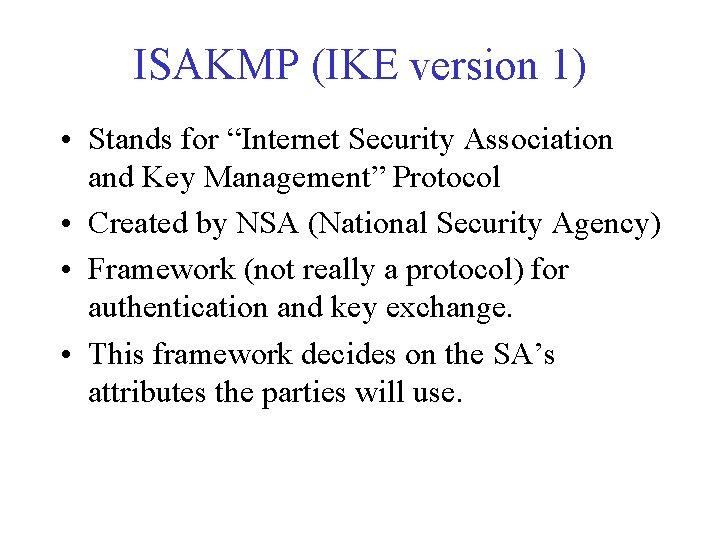 ISAKMP (IKE version 1) • Stands for “Internet Security Association and Key Management” Protocol