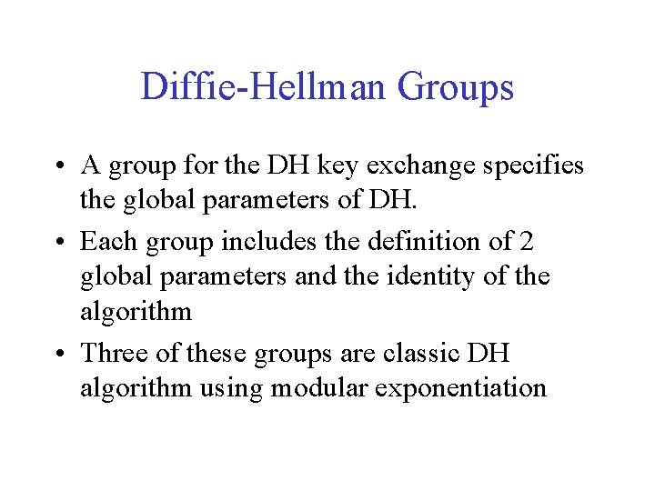Diffie-Hellman Groups • A group for the DH key exchange specifies the global parameters