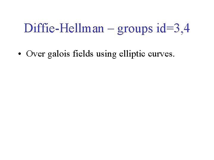 Diffie-Hellman – groups id=3, 4 • Over galois fields using elliptic curves. 
