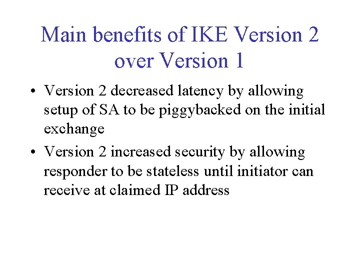 Main benefits of IKE Version 2 over Version 1 • Version 2 decreased latency