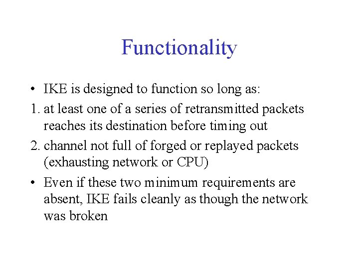 Functionality • IKE is designed to function so long as: 1. at least one