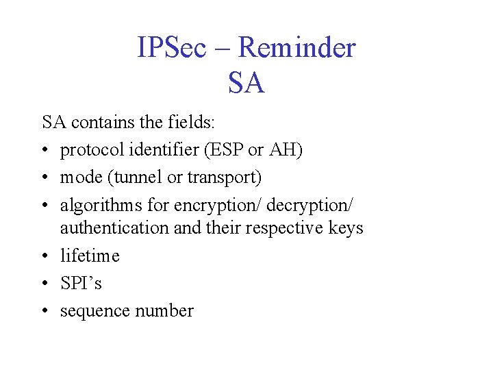 IPSec – Reminder SA SA contains the fields: • protocol identifier (ESP or AH)