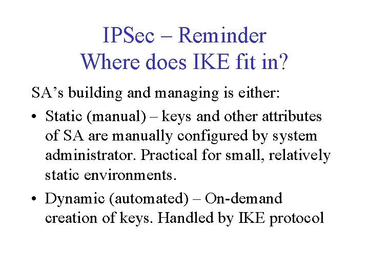 IPSec – Reminder Where does IKE fit in? SA’s building and managing is either: