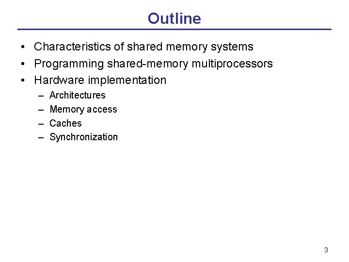 Outline • Characteristics of shared memory systems • Programming shared-memory multiprocessors • Hardware implementation Outline • Characteristics of shared memory systems • Programming shared-memory multiprocessors • Hardware implementation