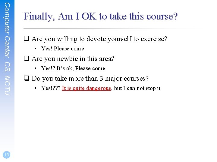 Computer Center, CS, NCTU 13 Finally, Am I OK to take this course? q