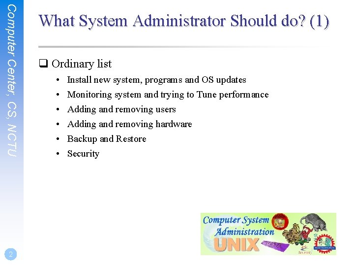 Computer Center, CS, NCTU 2 What System Administrator Should do? (1) q Ordinary list