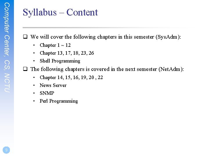 Computer Center, CS, NCTU 9 Syllabus – Content q We will cover the following