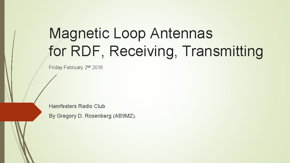 Magnetic Loop Antennas for RDF, Receiving, Transmitting Friday February 2 nd 2018 Hamfesters Radio