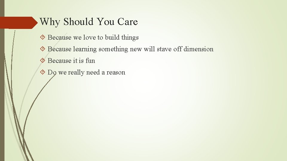 Why Should You Care Because we love to build things Because learning something new