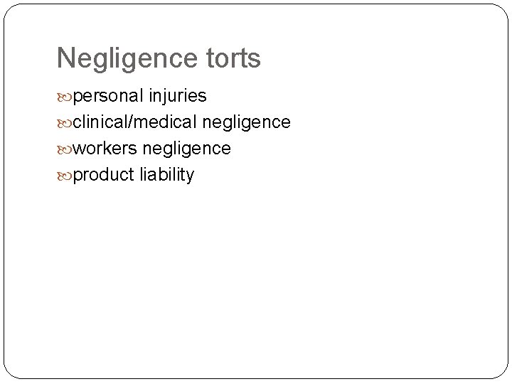 Negligence torts personal injuries clinical/medical negligence workers negligence product liability 