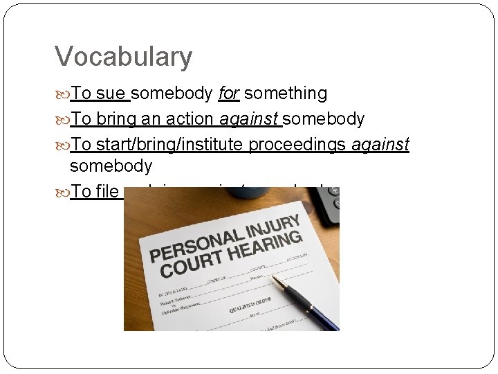 Vocabulary To sue somebody for something To bring an action against somebody To start/bring/institute