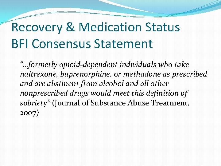 Recovery & Medication Status BFI Consensus Statement “…formerly opioid-dependent individuals who take naltrexone, buprenorphine,
