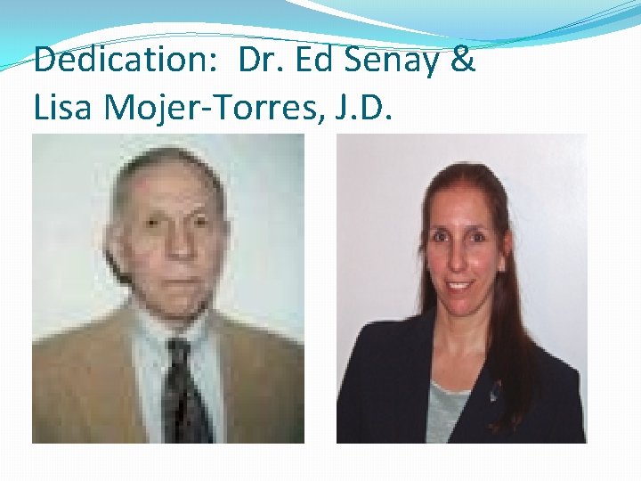 Dedication: Dr. Ed Senay & Lisa Mojer-Torres, J. D. 
