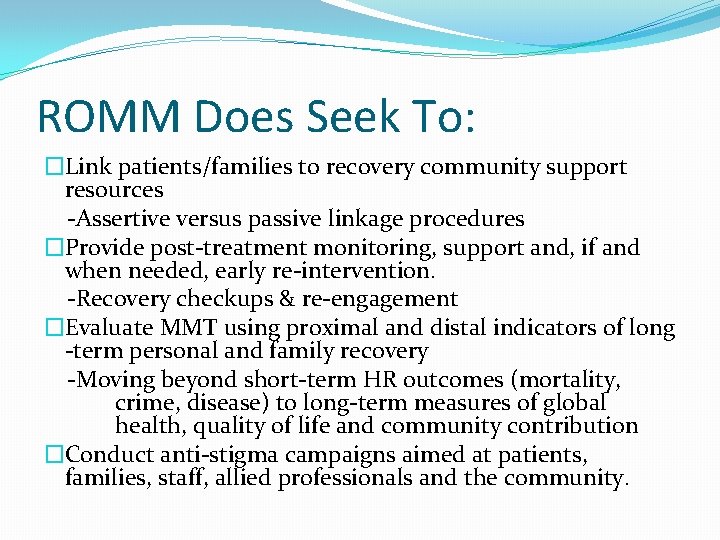 ROMM Does Seek To: �Link patients/families to recovery community support resources -Assertive versus passive