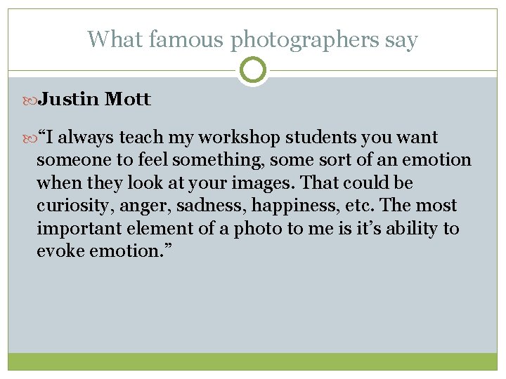 What famous photographers say Justin Mott “I always teach my workshop students you want