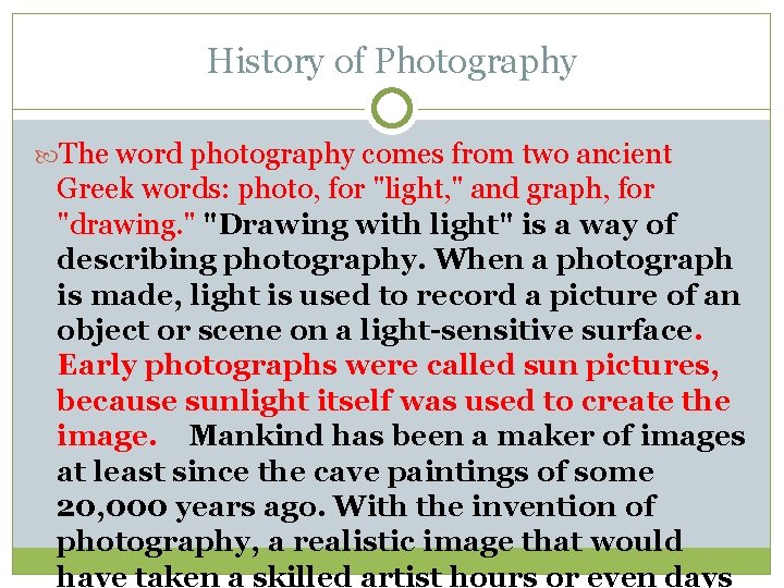 History of Photography The word photography comes from two ancient Greek words: photo, for