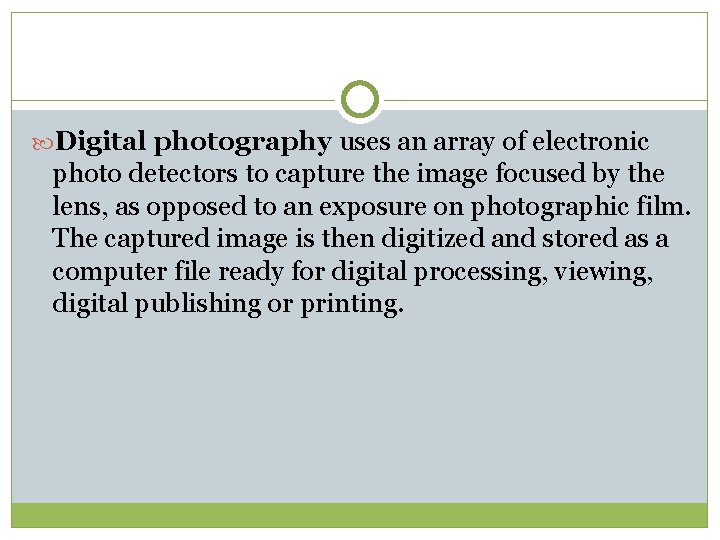  Digital photography uses an array of electronic photo detectors to capture the image