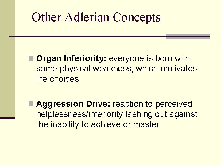 Other Adlerian Concepts n Organ Inferiority: everyone is born with some physical weakness, which