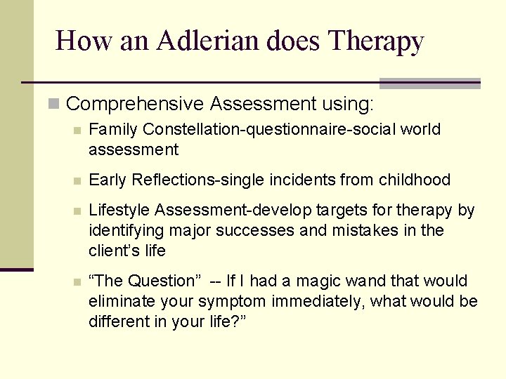 How an Adlerian does Therapy n Comprehensive Assessment using: n Family Constellation-questionnaire-social world assessment