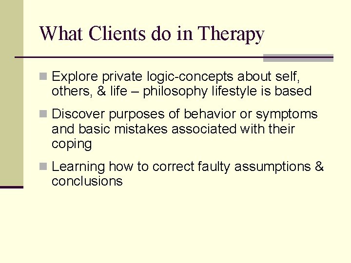 What Clients do in Therapy n Explore private logic-concepts about self, others, & life