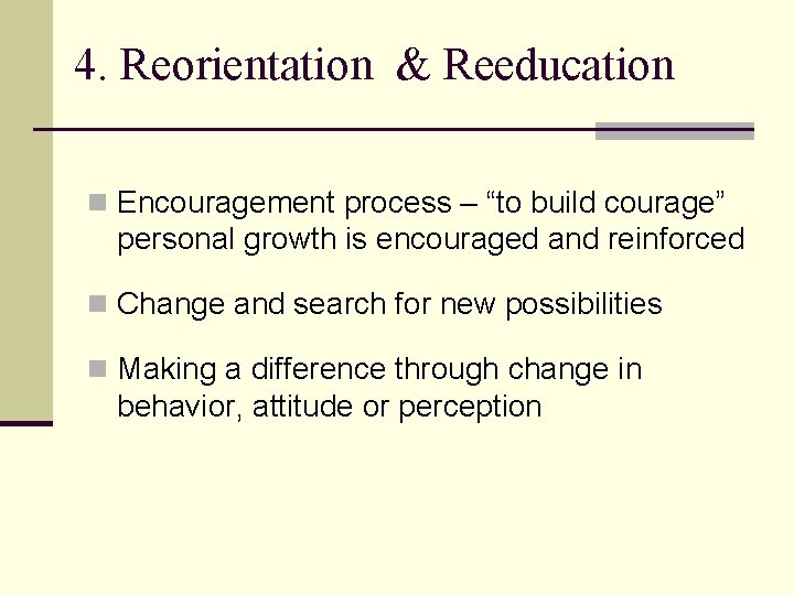 4. Reorientation & Reeducation n Encouragement process – “to build courage” personal growth is