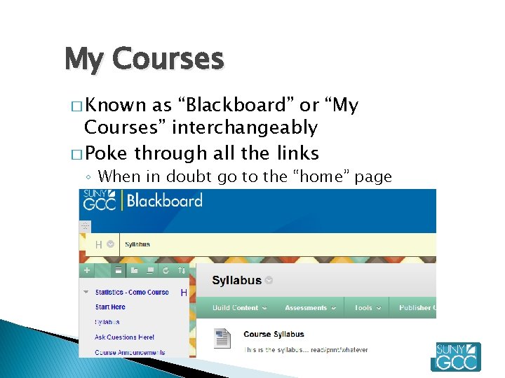 My Courses � Known as “Blackboard” or “My Courses” interchangeably � Poke through all