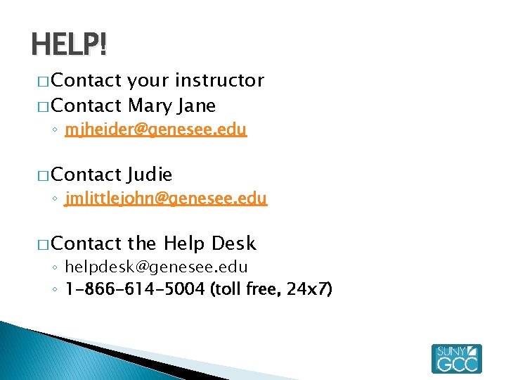 HELP! � Contact your instructor � Contact Mary Jane ◦ mjheider@genesee. edu � Contact