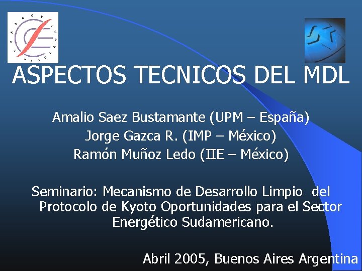 ASPECTOS TECNICOS DEL MDL Amalio Saez Bustamante (UPM – España) Jorge Gazca R. (IMP