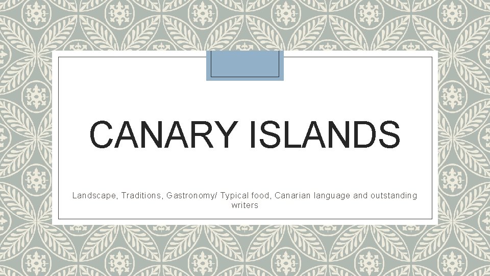 CANARY ISLANDS Landscape, Traditions, Gastronomy/ Typical food, Canarian language and outstanding writers 